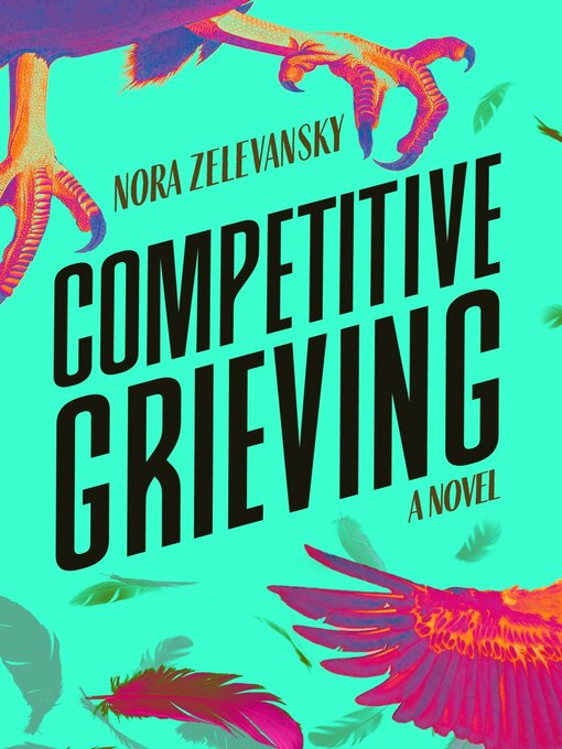 Title details for Competitive Grieving: a Novel by Nora Zelevansky - Available